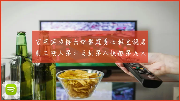 官网实力榜出炉雷霆勇士掘金稳居前三湖人第六马刺第八快船第九火箭第十一