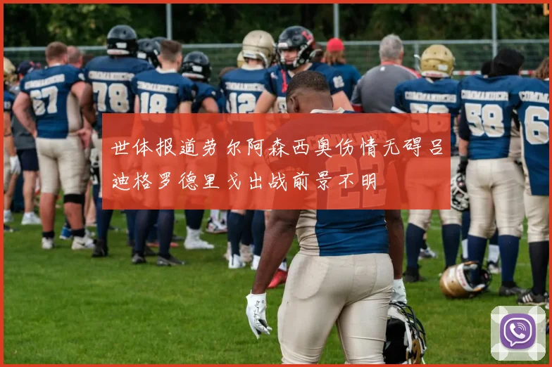 世体报道劳尔阿森西奥伤情无碍吕迪格罗德里戈出战前景不明