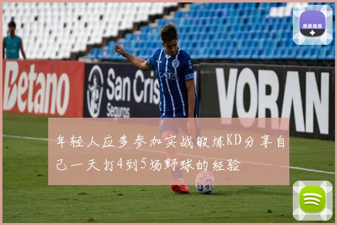 年轻人应多参加实战锻炼KD分享自己一天打4到5场野球的经验